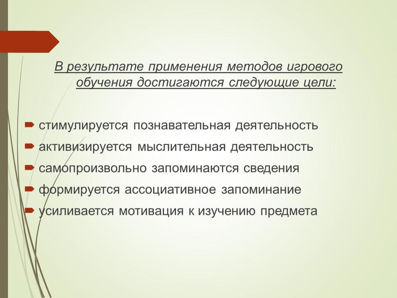 В результате применения методов игрового обучения достигаются следующие цели: стимулируется познавательная деятельность активизируется мыслительная деятельность самопроизвольно запоминаются сведения формируется ассоциативное запоминание усиливается мотивация к изучению…