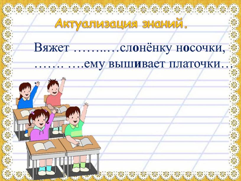 Актуализация знаний. Вяжет …….