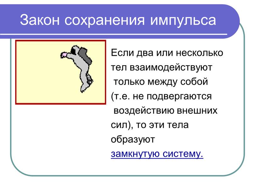 Закон сохранения импульса Если два или несколько тел взаимодействуют только между собой (т