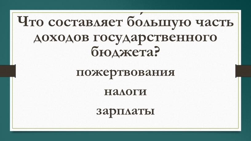 Что составляет бо́льшую часть доходов государственного бюджета? налоги пожертвования зарплаты