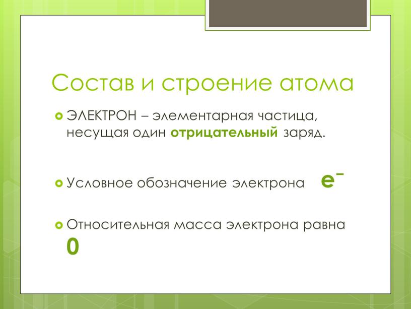 Состав и строение атома ЭЛЕКТРОН – элементарная частица, несущая один отрицательный заряд