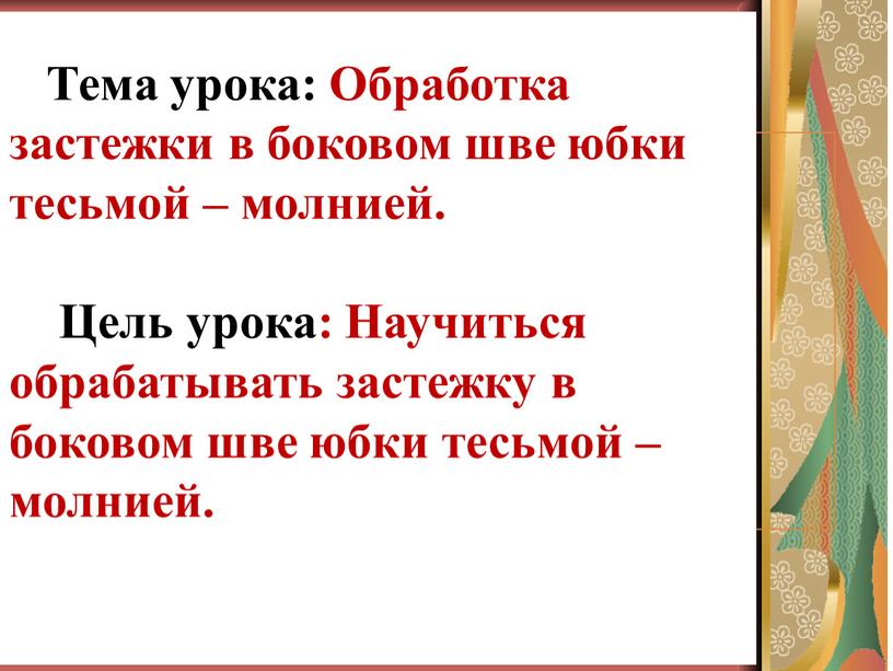 Тема урока: Обработка застежки в боковом шве юбки тесьмой – молнией