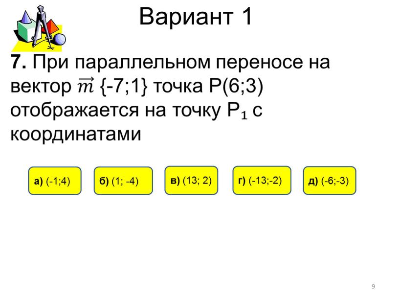 Вариант 1 9 а) (-1;4) в) (13; 2) б) (1; -4) г) (-13;-2) д) (-6;-3)