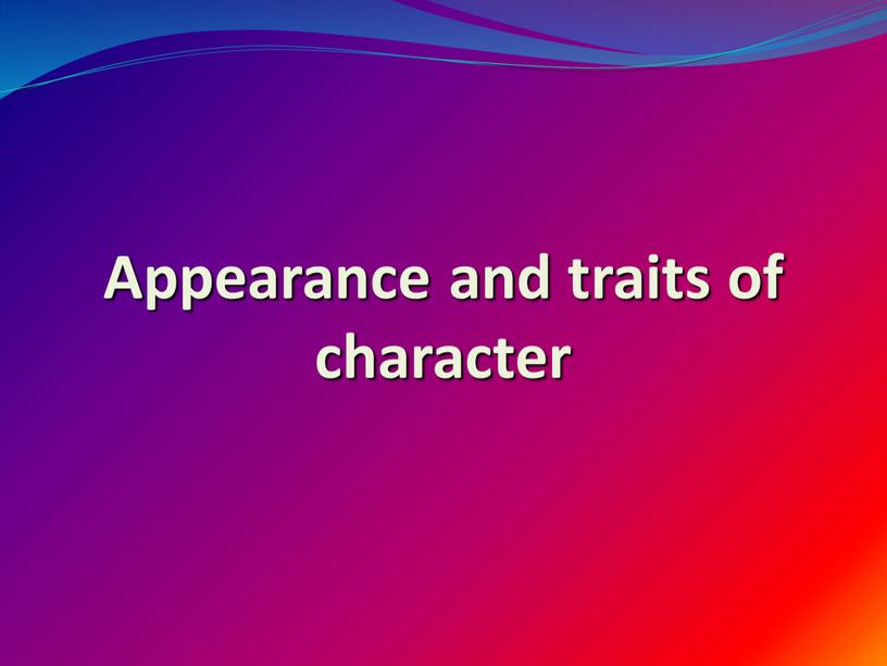 Appearance and traits of character