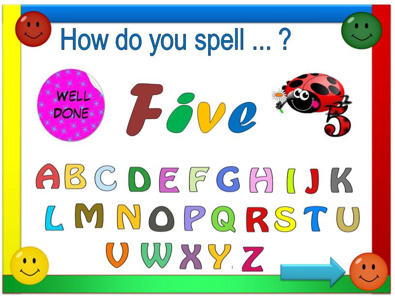 How do you spell ... ? F i v e