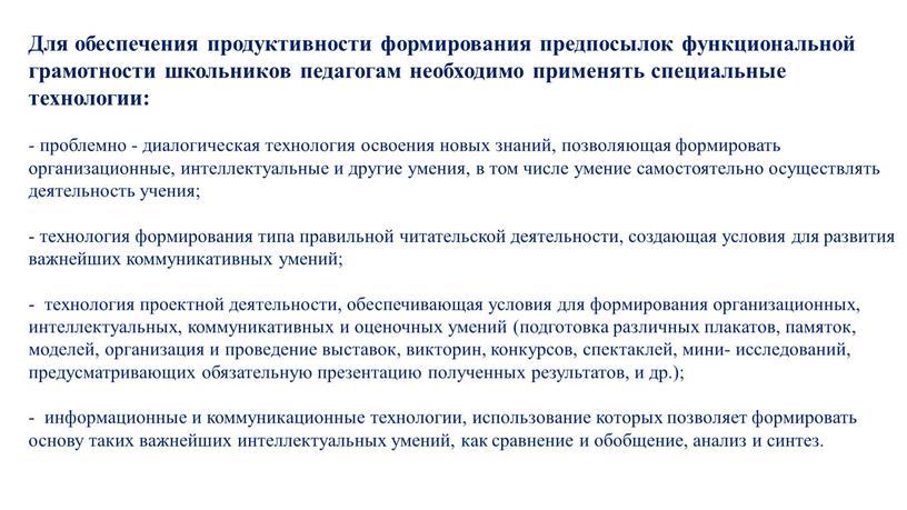 Для обеспечения продуктивности формирования предпосылок функциональной грамотности школьников педагогам необходимо применять специальные технологии: - проблемно - диалогическая технология освоения новых знаний, позволяющая формировать организационные, интеллектуальные…