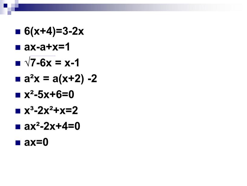 6(х+4)=3-2х ах-а+х=1 √7-6х = х-1 а²х = а(х+2) -2 х²-5х+6=0 х³-2х²+х=2 ах²-2х+4=0 ах=0