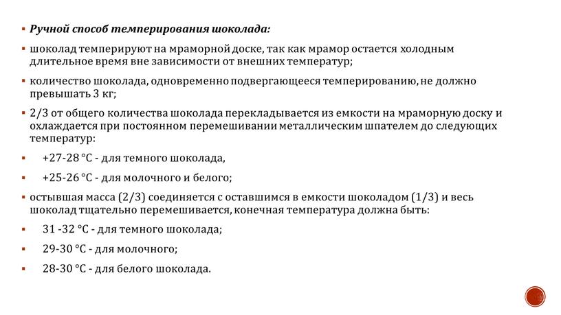 Ручной способ темперирования шоколада: шоколад темперируют на мраморной доске, так как мрамор остается холодным длительное время вне зависимости от внешних температур; количество шоколада, одновременно подвергающееся…
