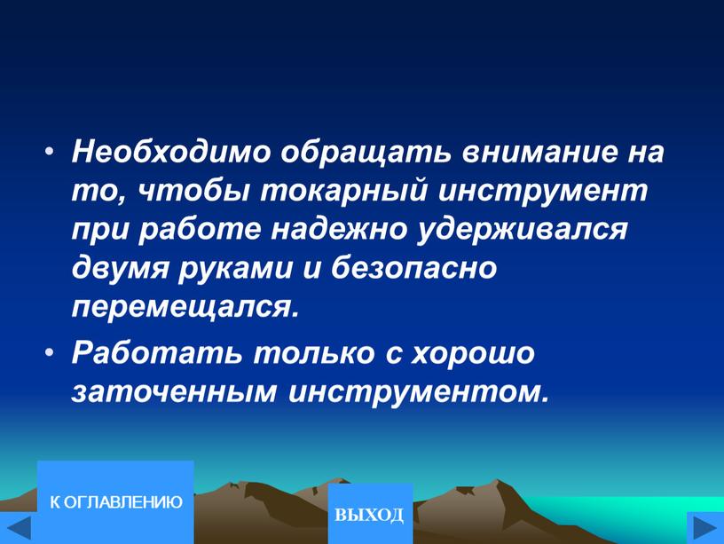 Необходимо обращать внимание на то, чтобы токарный инструмент при работе надежно удерживался двумя руками и безопасно перемещался