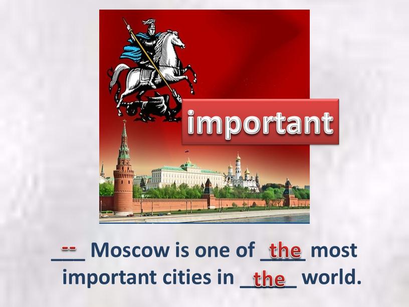 Moscow is one of ____ most important cities in _____ world