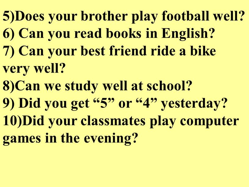 Does your brother play football well? 6)