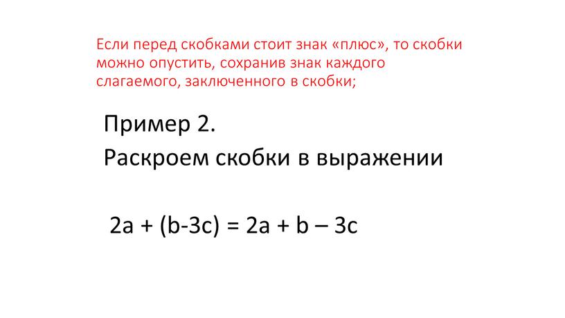 Если перед скобками стоит знак «плюс», то скобки можно опустить, сохранив знак каждого слагаемого, заключенного в скобки;