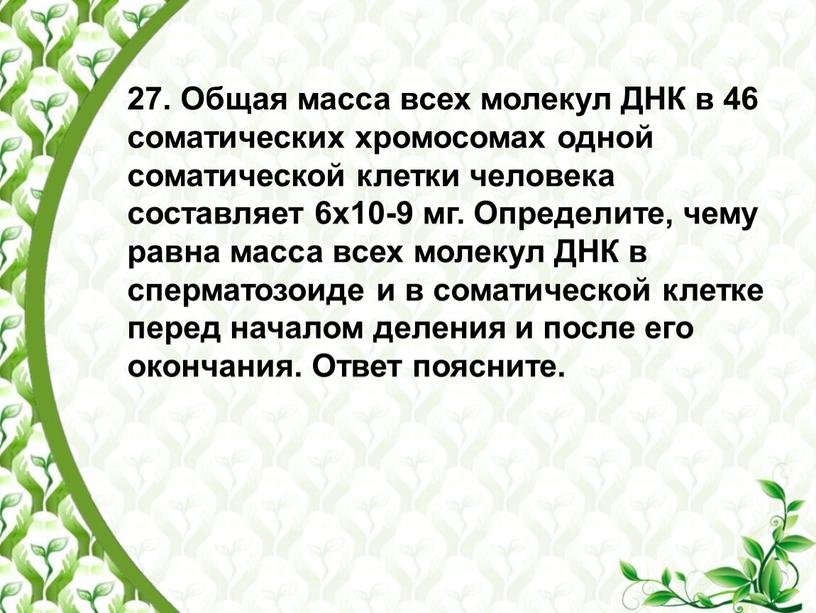 Общая масса всех молекул ДНК в 46 соматических хромосомах одной соматической клетки человека составляет 6х10-9 мг