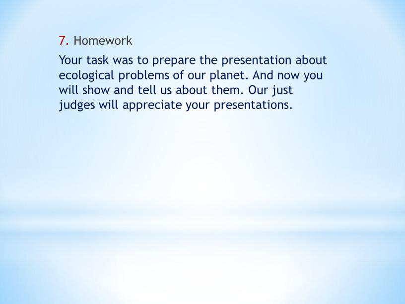 Homework Your task was to prepare the presentation about ecological problems of our planet