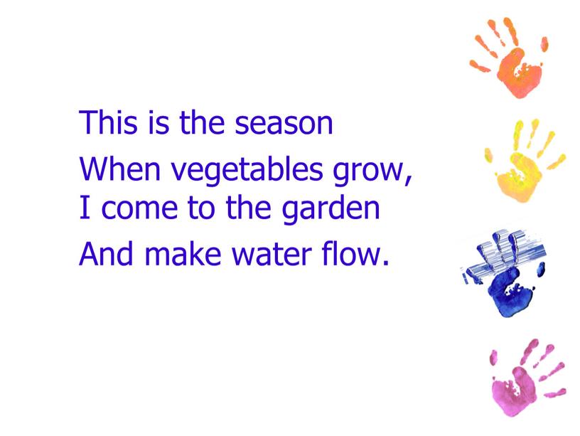 This is the season When vegetables grow,