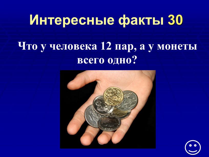 Интересные факты 30 Что у человека 12 пар, а у монеты всего одно?