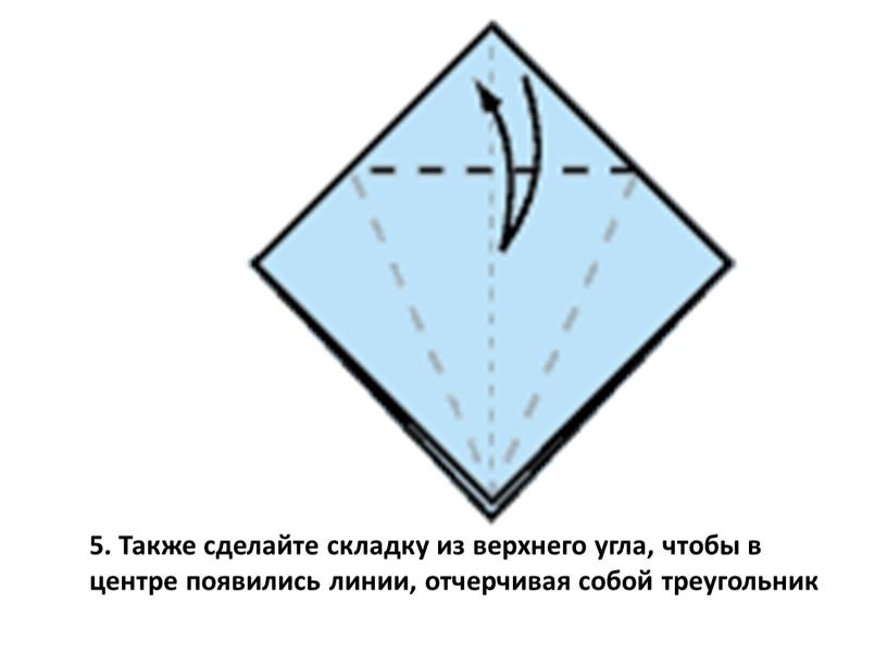 Также сделайте складку из верхнего угла, чтобы в центре появились линии, отчерчивая собой треугольник