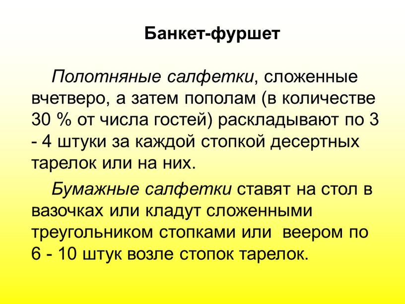 Банкет-фуршет Полотняные салфетки , сложенные вчетверо, а затем пополам (в количестве 30 % от числа гостей) раскладывают по 3 - 4 штуки за каждой стопкой…