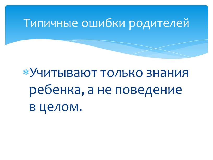 Учитывают только знания ребенка, а не поведение в целом