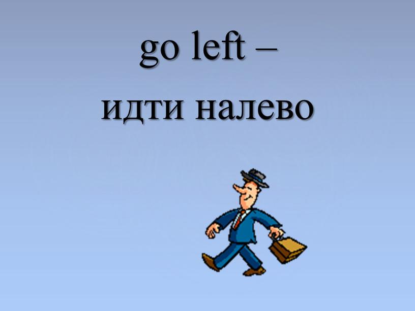 go left – идти налево