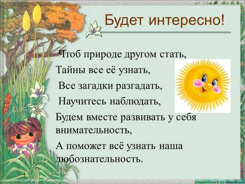 Чтоб природе другом стать, Тайны все её узнать,