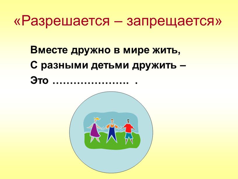 Разрешается – запрещается» Вместе дружно в мире жить,