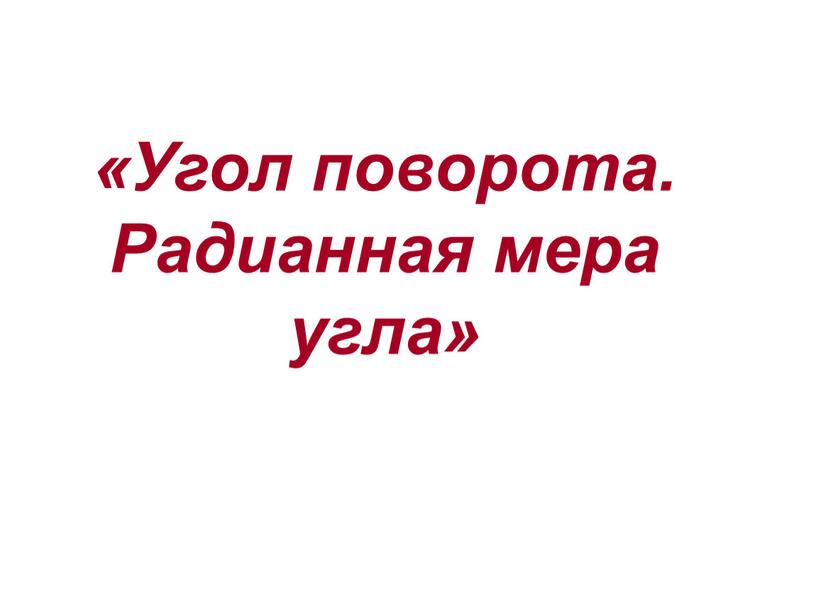 Угол поворота. Радианная мера угла»