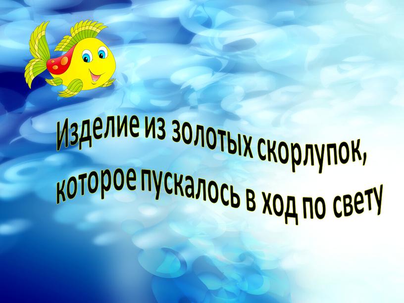 Изделие из золотых скорлупок, которое пускалось в ход по свету