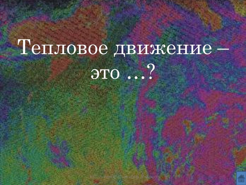 Тепловое движение – это …? Н.С