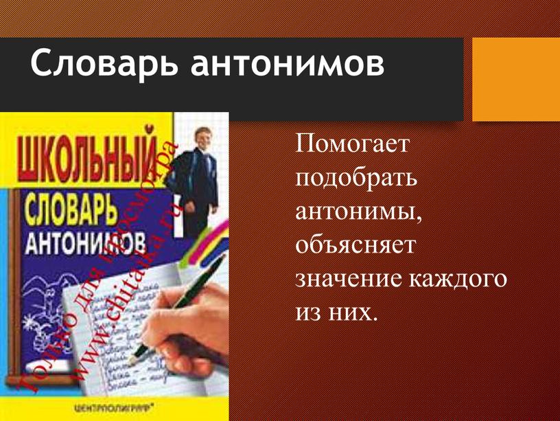 Словарь антонимов Помогает подобрать антонимы, объясняет значение каждого из них