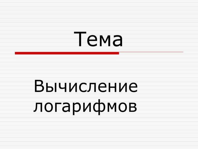 Тема Вычисление логарифмов