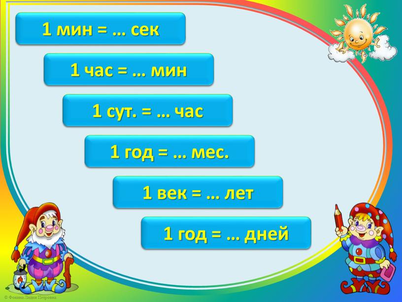 1 мин = 60 сек 1 мин = … сек 1 час = 60 мин 1 час = … мин 1 сут. = 24 часа…