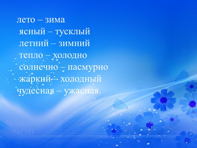 лето – зима ясный – тусклый летний – зимний тепло – холодно солнечно – пасмурно жаркий – холодный чудесная – ужасная.