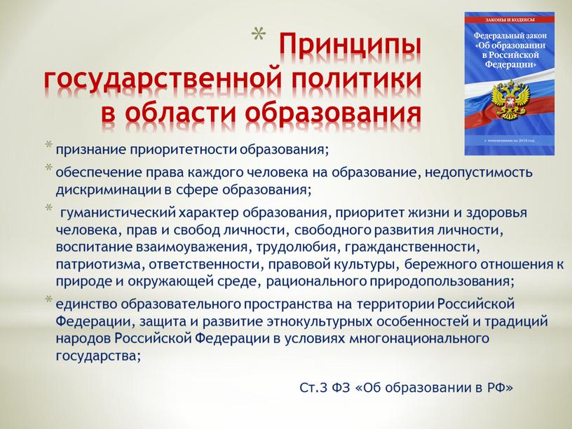 Принципы государственной политики в области образования признание приоритетности образования; обеспечение права каждого человека на образование, недопустимость дискриминации в сфере образования; гуманистический характер образования, приоритет жизни…