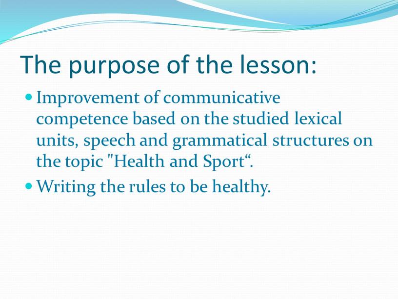 The purpose of the lesson: Improvement of communicative competence based on the studied lexical units, speech and grammatical structures on the topic "Health and