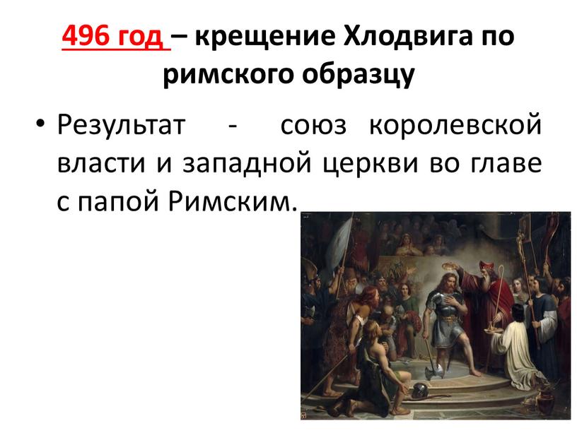 Хлодвига по римского образцу Результат - союз королевской власти и западной церкви во главе с папой