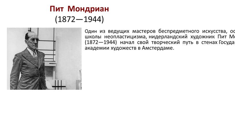 Пит Мондриан (1872—1944) Один из ведущих мастеров беспредметного искусства, основатель школы неопластицизма, нидерландский художник