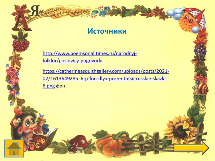 http://www.poemsonalltimes.ru/narodnyj-folklor/poslovicy-pogovorki https://catherineasquithgallery.com/uploads/posts/2021-02/1613649285_6-p-fon-dlya-prezentatsii-russkie-skazki-6.png фон Источники