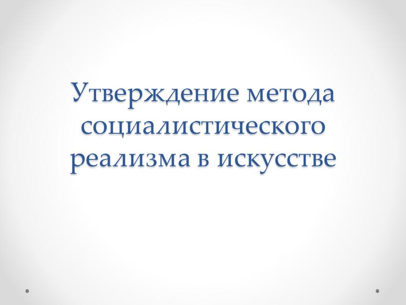 Утверждение метода социалистического реализма в искусстве