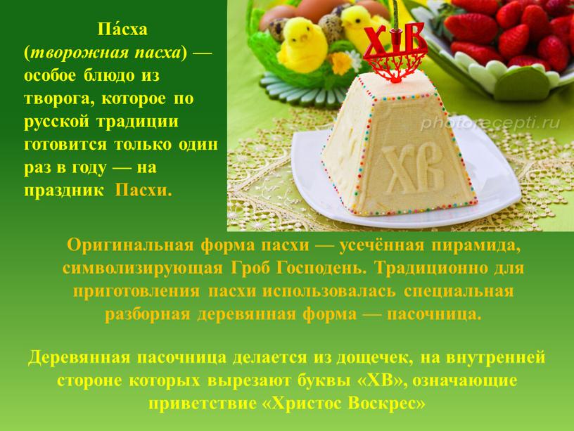 Па́сха ( творожная пасха ) — особое блюдо из творога, которое по русской традиции готовится только один раз в году — на праздник