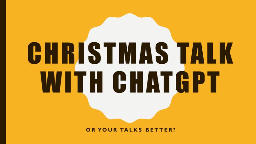 Christmas talk with chatgpt Or your talks better?