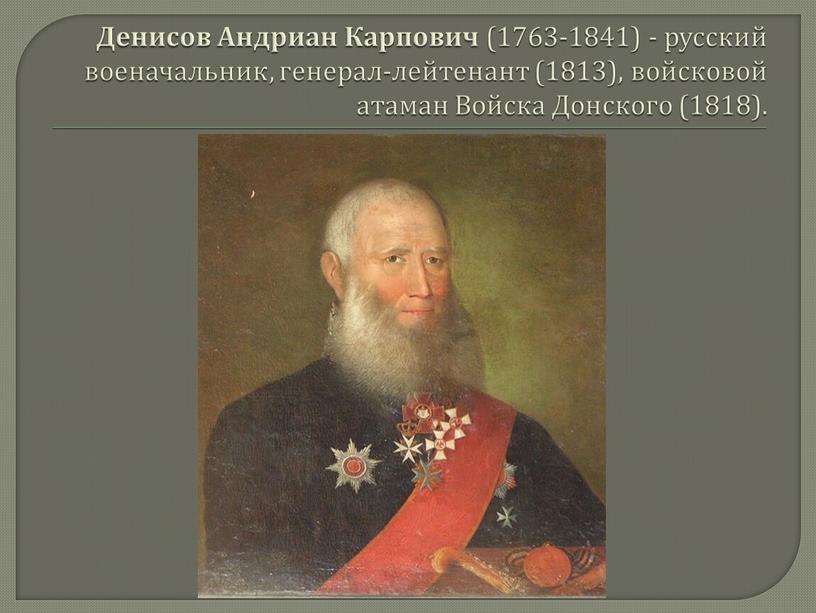 Денисов Андриан Карпович (1763-1841) - русский военачальник, генерал-лейтенант (1813), войсковой атаман