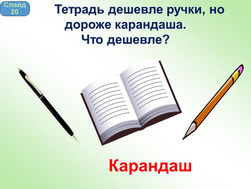 Карандаш Слайд 20 Тетрадь дешевле ручки, но дороже карандаша