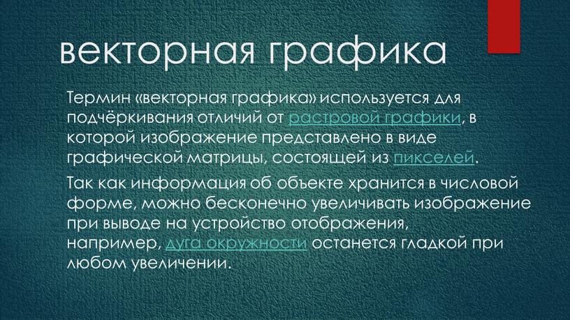 Термин «векторная графика» используется для подчёркивания отличий от растровой графики, в которой изображение представлено в виде графической матрицы, состоящей из пикселей