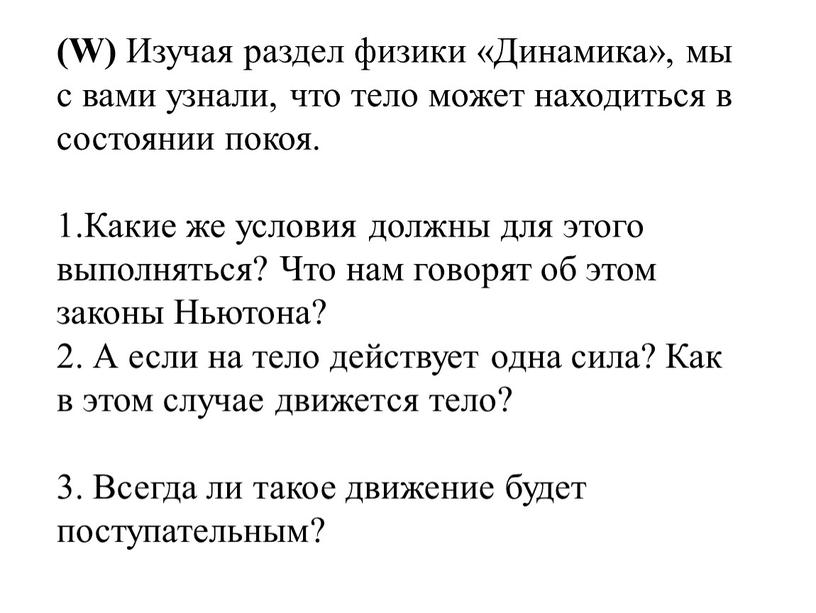 W) Изучая раздел физики «Динамика», мы с вами узнали, что тело может находиться в состоянии покоя