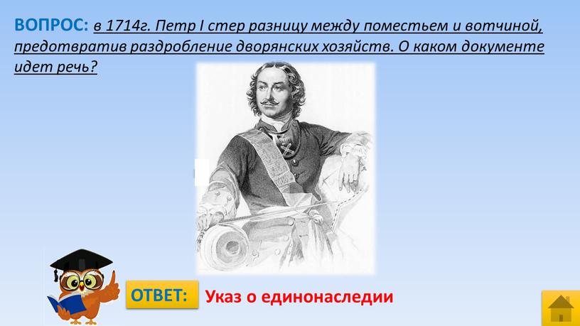 ВОПРОС: в 1714г. Петр I стер разницу между поместьем и вотчиной, предотвратив раздробление дворянских хозяйств