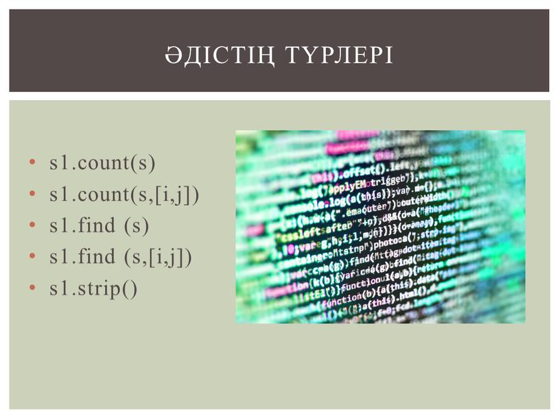 s1.count(s) s1.count(s,[i,j]) s1.find (s) s1.find (s,[i,j]) s1.strip() Әдістің түрлері