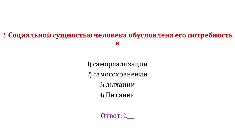 Социальной сущностью человека обусловлена его потребность в 1) самореализации 2) самосохранении 3) дыхании 4)