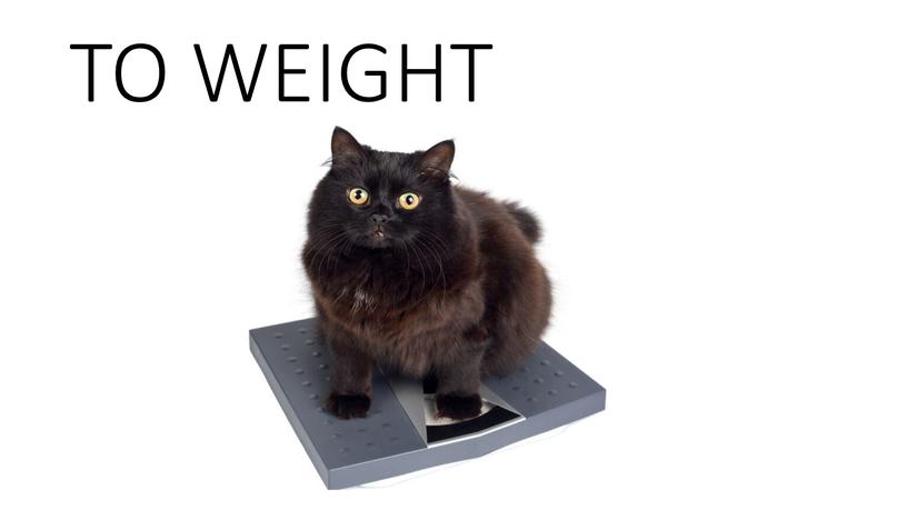 TO WEIGHT