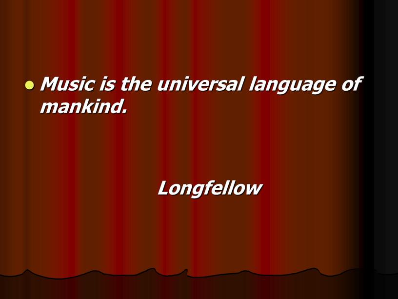 Music is the universal language of mankind